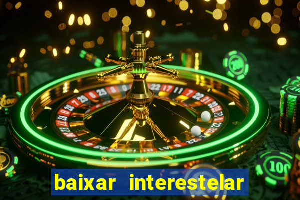 baixar interestelar filme completo dublado